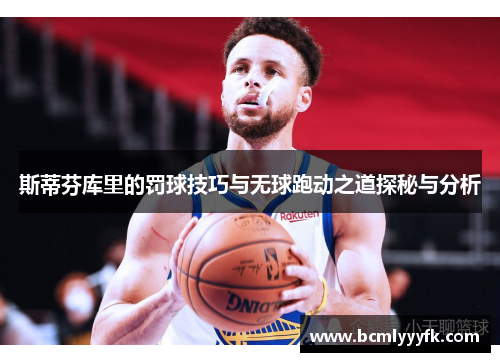 斯蒂芬库里的罚球技巧与无球跑动之道探秘与分析